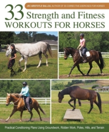 Image for 33 strength and fitness workouts for horses  : practical conditioning plans using groundwork, ridden work, poles, hills, and terrain