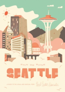 Image for Seattle Rain or Shine : A Guide to the Usual and Unusual