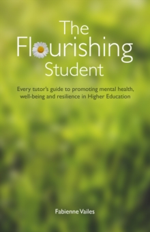 Image for The flourishing student  : every tutor's guide to promoting mental health, well-being and resilience in higher education