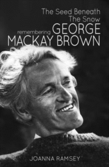 The Seed Beneath the Snow: Remembering George Mackay Brown