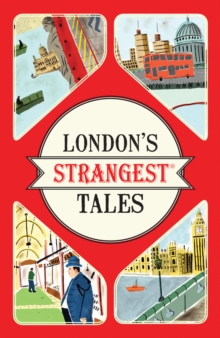 London’s Strangest Tales: Extraordinary but True Stories from Over a Thousand Years of London’s History