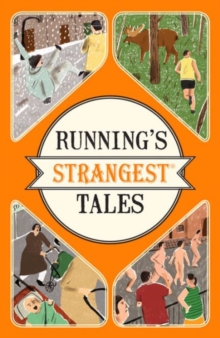 Running’s Strangest Tales: Extraordinary but True Tales from Over Five Centuries of Running