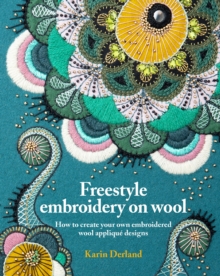 Freestyle Embroidery on Wool: How to create your own embroidered wool applique designs
