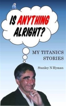 Image for Is anything alright?  : my Titanics story