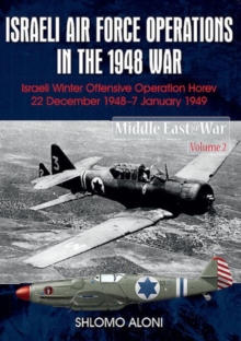 Israeli Air Force Operations in the 1948 War: Israeli Winter Offensive Operation Horev 22 December 1948-7 January 1949