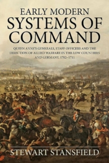 Early Modern Systems of Command: Queen Anne’s Generals, Staff Officers and the Direction of Allied Warfare in the Low Countries and Germany, 1702-1711