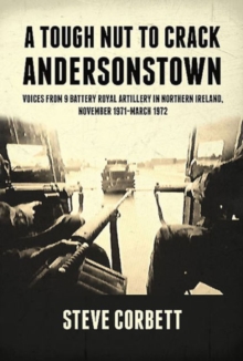 Image for A tough nut to crack - Andersonstown  : voices from 9 Battery Royal Artillery in Northern Ireland, November 1971-March 1972