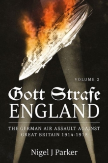 Gott Strafe England: The German Air Assault Against Great Britain 1914-1918 Volume 2