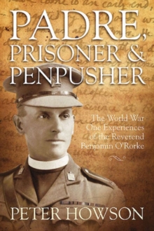 Padre, Prisoner and Pen-Pusher: The World War One Experiences of the Reverend Benjamin O’Rorke