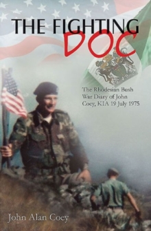 The Fighting DOC: The Rhodesian Bush War Diary of John Coey, Kia 19 July 1975