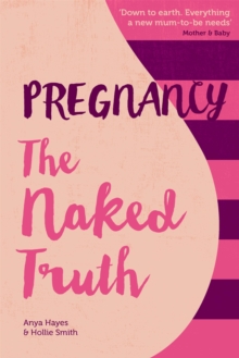 Pregnancy The Naked Truth – a refreshingly honest guide to pregnancy and birth