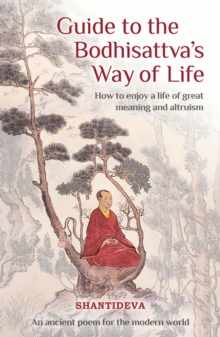 Guide to the Bodhisattva’s Way of Life: How to Enjoy a Life of Great Meaning and Altruism