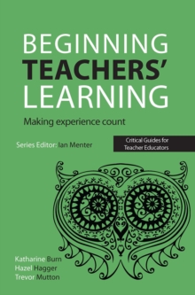 Beginning Teachers’ Learning: Making experience count