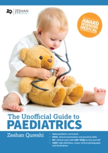 Image for The unofficial guide to paediatrics: core curriculum, OSCEs, clinical examinations, practical skills, 60+ clinical cases, 200+MCQs 1000+ high definition colour clinical photographs and illustrations
