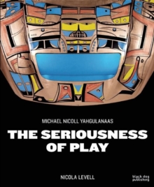 Seriousness of Play: The Art of Michael Nicoll Yahgulanaas