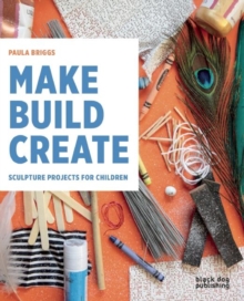 Image for Make, build, create  : sculpture projects for children