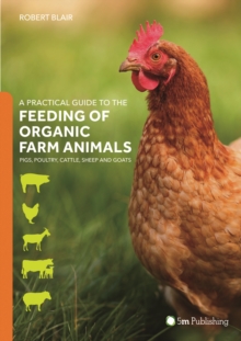 Image for A practical guide to the feeding of organic farm animals  : pigs, poultry, cattle, sheep and goats