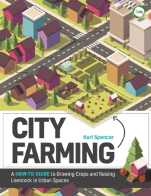 Image for City Farming: A How-to Guide to Growing Crops and Raising Livestock in Urban Spaces