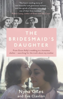 Image for The bridesmaid's daughter: from Grace Kelly's wedding to a homeless shelter - searching for my mother
