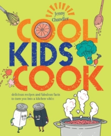 Image for Cool kids cook  : delicious recipes and fabulous facts to turn into a kitchen whizz