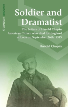 Soldier and Dramatist: The Letters of Harold Chapin American Citizen Who Died for England at Loos on September 26th, 1915