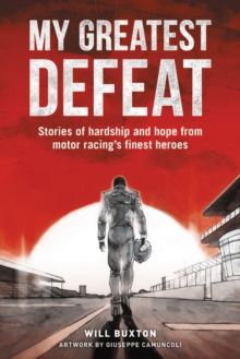 My Greatest Defeat: Stories of Hardship and Hope from Motor Racing’s Finest Heroes