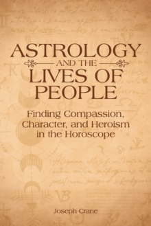 Astrology and the Lives of People: Finding Compassion, Character, and Heroism in the Horoscope