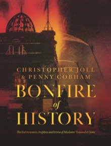 Image for Bonfire of history  : the lost treasures, trophies & trivia of Madame Tussaud & Sons