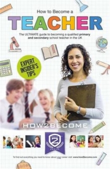 Image for How to become a teacher  : the ultimate guide to becoming a qualified primary or secondary school teacher in the UK