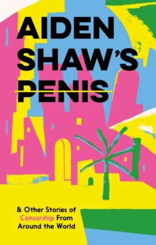 Image for Aiden Shaw's penis  : and other stories of censorship from around the world