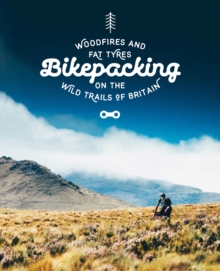 Bikepacking: Mountain Bike Camping Adventures on the Wild Trails of Britain