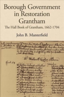 Image for Borough government in Restoration Grantham  : the Hall Book of Grantham, 1662-1704