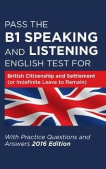 Image for Pass the B1 Speaking and Listening English Test for British Citizenship and Settlement (or Indefinite Leave to Remain) with Practice Questions and Answers