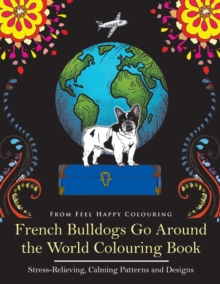 Image for French Bulldogs Go Around the World Colouring Book : Fun Frenchie Coloring Book for Adults and Kids 10+