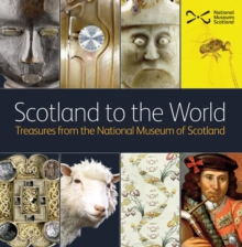 Image for Scotland to the world  : treasures from the National Museum of Scotland
