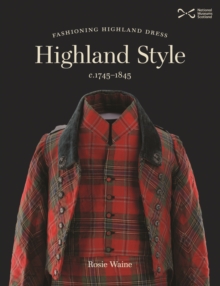 Highland Style: Fashioning Highland dress, c. 1745-1845