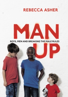 Image for Man up  : boys, men and breaking the male rules