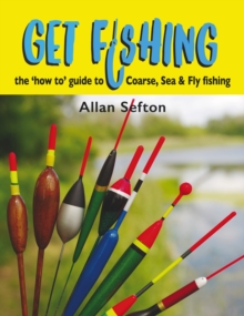 Get Fishing: the ‘how to’ guide to Coarse, Sea and Fly fishing