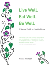 Image for Live well. Eat Well. Be Well  : a natural guide to healthy living