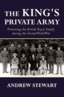 The King’s Private Army: Protecting the British Royal Family During the Second World War