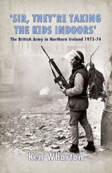Image for 'Sir, They'Re Taking the Kids Indoors' : The British Army in Northern Ireland 1973-74