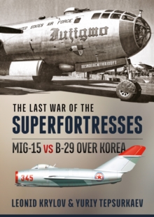 The Last War of the Superfortresses: Mig-15 vs B-29 Over Korea