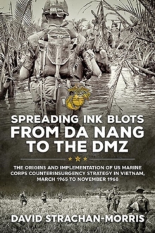 Image for Spreading ink blots from Da Nang to the DMZ  : the origins and implementation of US Marine Corps counterinsurgency strategy in Vietnam, March 1965 to November 1968