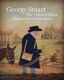 Image for George Smart the tailor of Frant  : artist in cloth and velvet figures