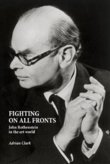 Image for Fighting on all fronts  : John Rothenstein in the art world