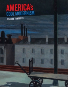 America’s Cool Modernism: O’Keeffe to Hopper