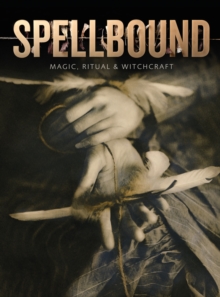 Spellbound: Magic, Ritual and Witchcraft