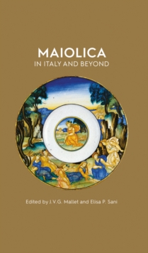 Image for Maiolica in Italy and beyond  : papers of a symposium held at Oxford in celebration of Timothy Wilson's catalogue of Maiolica in the Ashmolean Museum