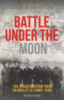 Battle Under the Moon: The Disastrous RAF Raid on Mailly-Le-Camp, 1944