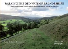 Image for Walking the old ways of Radnorshire  : the history in the landscape explored through 26 circular walks